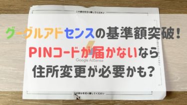 グーグルアドセンスの基準額突破！PINコードが届かないなら住所変更が必要かも？