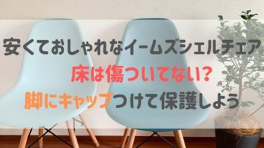 安くておしゃれなイームズシェルチェア　床は傷ついてない？脚にキャップつけて保護しよう