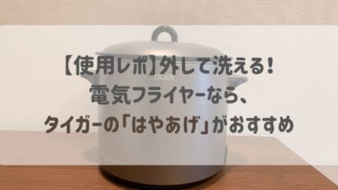 【使用レポ】外して洗える！電気フライヤーなら、タイガーの「はやあげ」がおすすめ